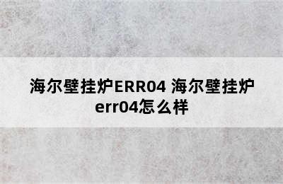 海尔壁挂炉ERR04 海尔壁挂炉err04怎么样